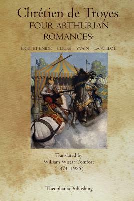 Four Arthurian Romances: Erec et Enide, Cliges, Yvain, Lancelot by Chrétien de Troyes