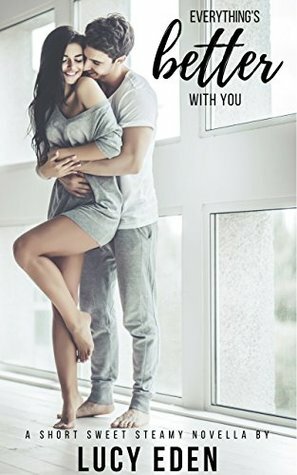 Everything's Better with You by Lucy Eden
