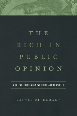 The Rich in Public Opinion: What We Think When We Think about Wealth by Rainer Zitelmann
