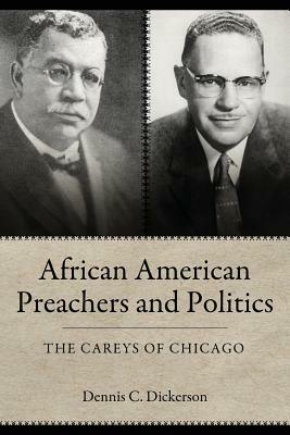 African American Preachers and Politics: The Careys of Chicago by Dennis C. Dickerson