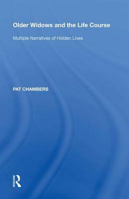 Older Widows and the Life Course: Multiple Narratives of Hidden Lives by Pat Chambers