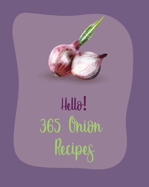 Hello! 365 Onion Recipes: Best Onion Cookbook Ever For Beginners [Book 1] by MS Fruit, MS Fleming