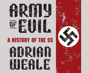 Army of Evil: A History of the SS by Adrian Weale