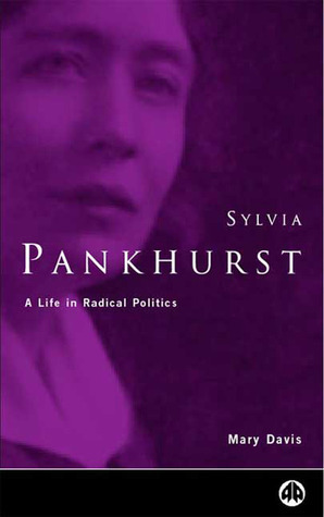 Sylvia Pankhurst: A Life in Radical Politics by Mary Davis