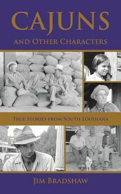 Cajuns and Other Characters: True Stories from South Louisiana by Jim Bradshaw