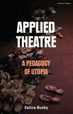 Applied Theatre: A Pedagogy of Utopia by Selina Busby