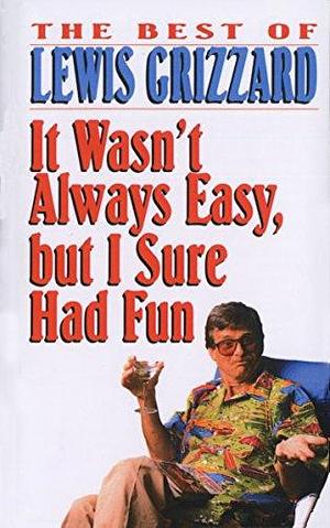 It Wasn't Always Easy, but I Sure Had Fun by Lewis Grizzard