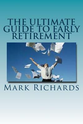 The Ultimate Guide to Early Retirement by Mark Richards