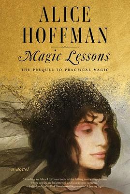 Magic Lessons: The Prequel to Practical Magic by Alice Hoffman