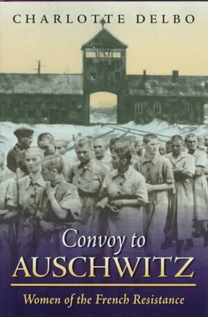Convoy to Auschwitz: Women of the French Resistance (Women's Life Writings from Around the World) by John Felstiner, Charlotte Delbo