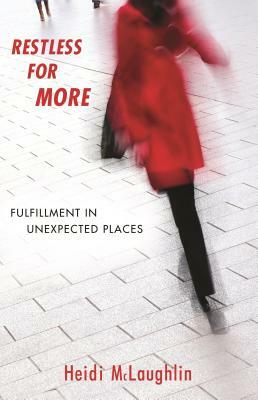 Restless for More: Fulfillment in Unexpected Places by Heidi McLaughlin