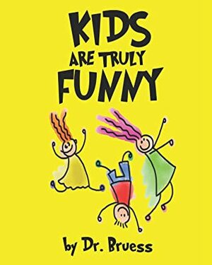 Kids are Truly Funny by Dr. Bruess