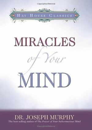 Miracles Of Your Mind by Joseph Murphy