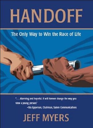 Handoff: The Only Way to Win the Race of Life by Jeff Myers