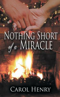 Nothing Short of a Miracle by Carol Henry