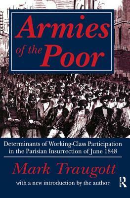 Armies of the Poor: Determinants of Working-Class Participation in in the Parisian Insurrection of June 1848 by Mark Traugott
