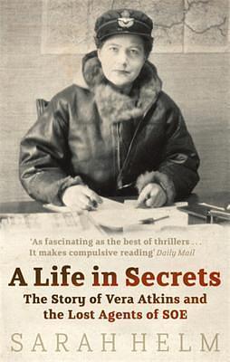 Life in Secrets: The Story of Vera Atkins and the Lost Agents of SOE New edition by SARAH HELM (2006) Paperback by Sarah Helm, Sarah Helm