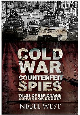 Cold War Counterfeit Spies: Tales of Espionage - Genuine or Bogus? by Nigel West