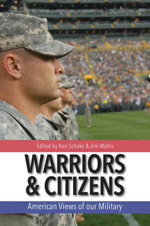 Warriors and Citizens: Tracking American Views of Honor, Trust, and Understanding Since 9/11 by Kori N. Schake, James E. Mattis