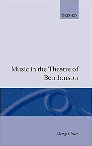 Music in the Theatre of Ben Jonson by Mary Chan
