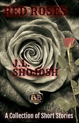 Red Roses: A Collection of Short Stories by J. L. Shojosh