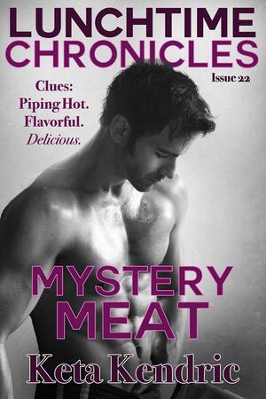 Lunchtime Chronicles, Issue 22: Mystery Meat by Keta Kendric, Keta Kendric