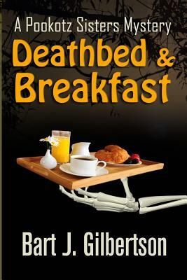 Deathbed and Breakfast: A Pookotz Sisters Mystery by Bart J. Gilbertson