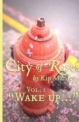 "Wake up...": City of Roses by Kip Manley