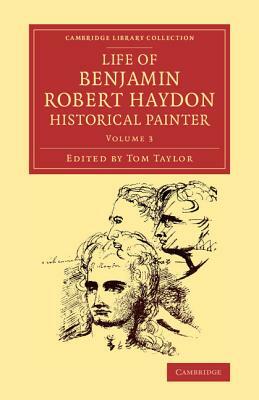 Life of Benjamin Robert Haydon, Historical Painter: From His Autobiography and Journals by Benjamin Robert Haydon