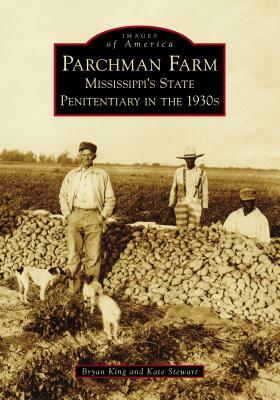 Parchman Farm: Mississippi's State Penitentiary in the 1930s by Bryan King, Kate Stewart