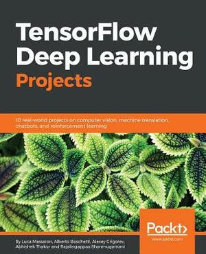 TensorFlow Deep Learning Projects: 10 real-world projects on computer vision, machine translation, chatbots, and reinforcement learning by Luca Massaron, Alberto Boschetti, Abhishek Thakur