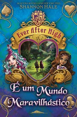 Ever After High 3 É Um Mundo Maravilhástico by Shannon Hale