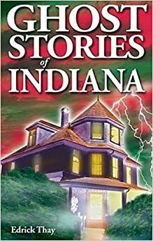 Ghost Stories of Indiana by Edrick Thay
