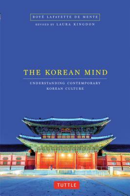 The Korean Mind: Understanding Contemporary Korean Culture by Boye Lafayette De Mente