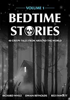 Bedtime Stories - Volume 1: 40 Creepy Tales from Around the World by Red Fawcett, Richard While, Dwain Reynolds