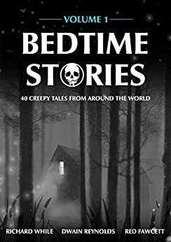 Bedtime Stories - Volume 1: 40 Creepy Tales from Around the World by Richard While, Dwain Reynolds, Red Fawcett