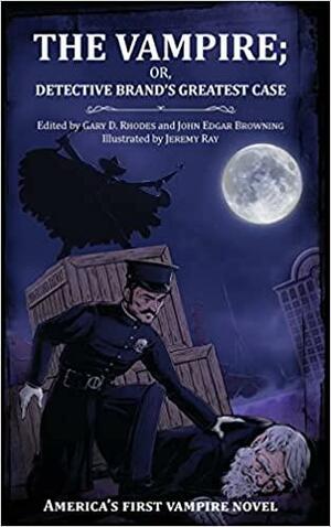 The Vampire; or, Detective Brand's Greatest Case by Gary D Rhodes, John Edgar Browning
