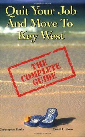 Quit Your Job And Move To Key West : The Complete Guide by David L. Sloan, Christopher Shultz, Christopher Shultz