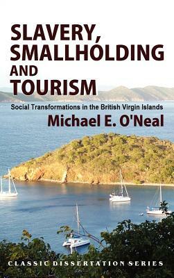 Slavery, Smallholding and Tourism: Social Transformations in the British Virgin Islands by Michael E. O'Neal