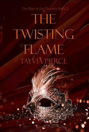 The Twisting Flame: Rise of the Phoenix Book 2 by Tayvia Pierce