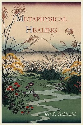 Metaphysical Healing by Joel S. Goldsmith