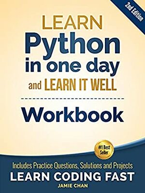 Python Workbook: Learn Python in one day and Learn It Well (Workbook with Questions, Solutions and Projects) (Learn Coding Fast Workbook 1) by Jamie Chan, LCF Publishing