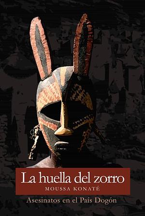 La huella del zorro : asesinatos en el País Dogón by Moussa Konaté