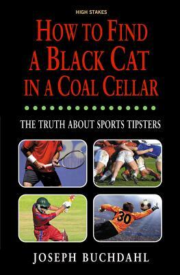 How to Find a Black Cat in a Coal Cellar the Truth about Sports Tipsters by Joseph Buchdahl