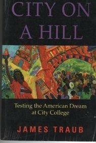 City On A Hill: Testing The American Dream At City College by James Traub