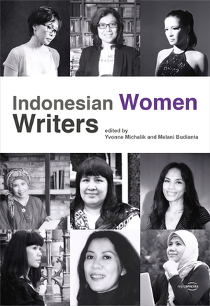 Indonesian Women Writers by Djenar Maesa Ayu, Melani Budianta, Oka Rusmini, Ayu Utami, Lily Yulianti Farid, Leila S. Chudori, Linda Christanty, Yvonne Michalik, Helvy Tiana Rosa, Nukila Amal, Intan Paramaditha