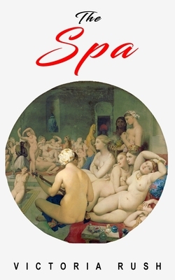 The Spa: An Erotic Adventure by Victoria Rush