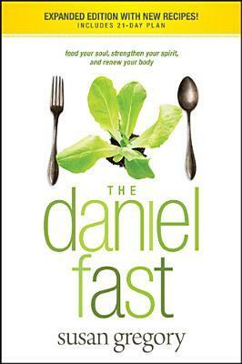 The Daniel Fast: Feed Your Soul, Strengthen Your Spirit, and Renew Your Body by Susan Gregory