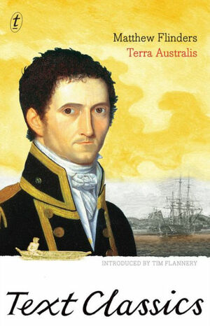 Terra Australis: Text Classics: Matthew Flinders' Great Adventures in the Circumnavigation of Australia by Tim Flannery, Mathew Flinders