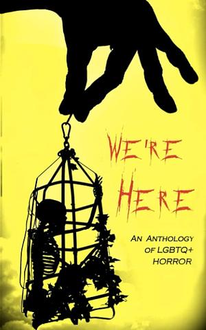 We're Here: An Anthology of LGBTQ+ Horror by Various Authors
